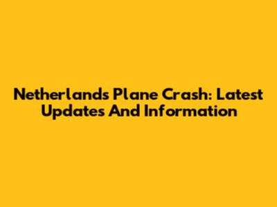 Netherlands Plane Crash: Latest Updates And Information