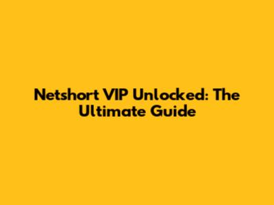 Netshort VIP Unlocked: The Ultimate Guide