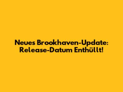 Neues Brookhaven-Update: Release-Datum Enthüllt!