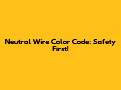 Neutral Wire Color Code: Safety First!