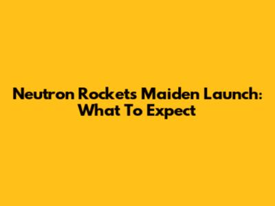 Neutron Rocket's Maiden Launch: What To Expect
