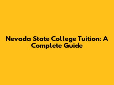Nevada State College Tuition: A Complete Guide