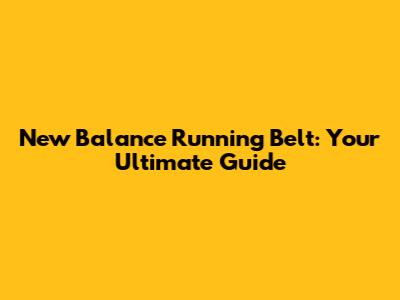 New Balance Running Belt: Your Ultimate Guide