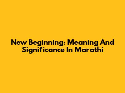 New Beginning: Meaning And Significance In Marathi