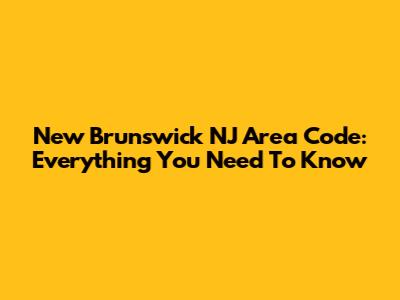 New Brunswick NJ Area Code: Everything You Need To Know