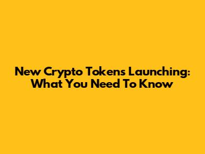 New Crypto Tokens Launching: What You Need To Know