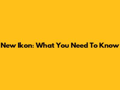 New Ikon: What You Need To Know