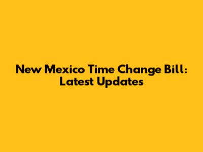 New Mexico Time Change Bill: Latest Updates