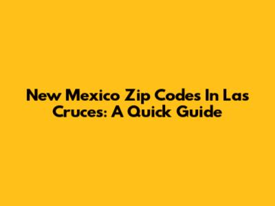 New Mexico Zip Codes In Las Cruces: A Quick Guide