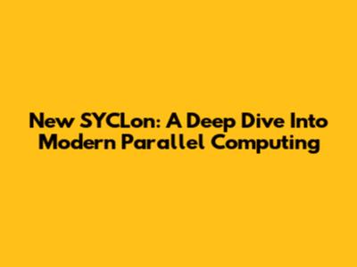 New SYCLon: A Deep Dive Into Modern Parallel Computing