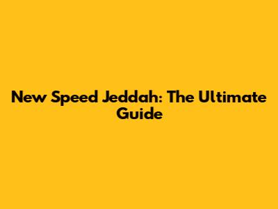 New Speed Jeddah: The Ultimate Guide