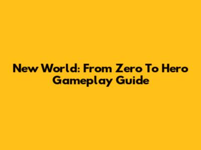 New World: From Zero To Hero Gameplay Guide
