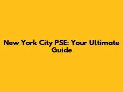 New York City PSE: Your Ultimate Guide