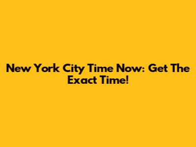 New York City Time Now: Get The Exact Time!