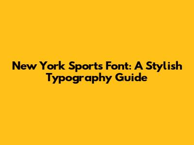 New York Sports Font: A Stylish Typography Guide