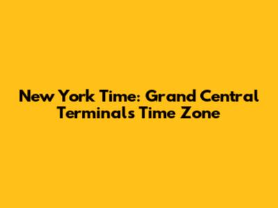 New York Time: Grand Central Terminal's Time Zone