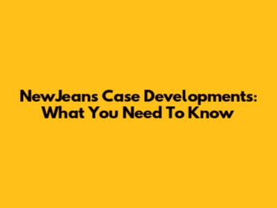 NewJeans Case Developments: What You Need To Know