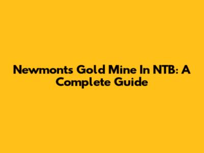 Newmont's Gold Mine In NTB: A Complete Guide