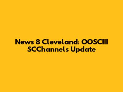 News 8 Cleveland: OOSCIII SCChannels Update
