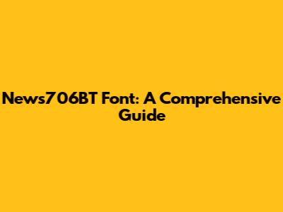 News706BT Font: A Comprehensive Guide