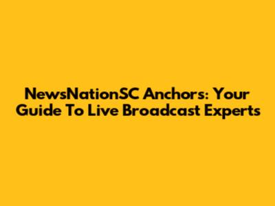 NewsNationSC Anchors: Your Guide To Live Broadcast Experts