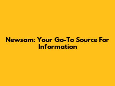 Newsam: Your Go-To Source For Information