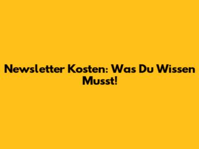 Newsletter Kosten: Was Du Wissen Musst!