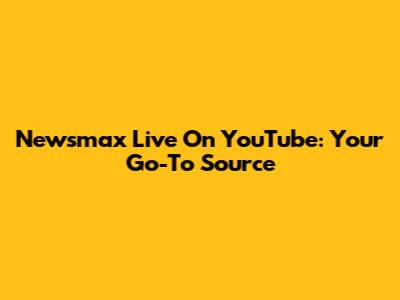Newsmax Live On YouTube: Your Go-To Source