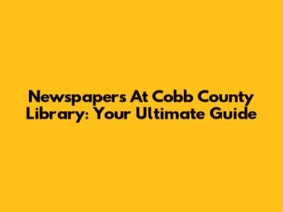 Newspapers At Cobb County Library: Your Ultimate Guide