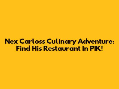 Nex Carlos's Culinary Adventure: Find His Restaurant In PIK!