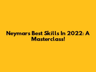 Neymar's Best Skills In 2022: A Masterclass!