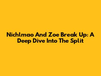 Nichlmao And Zoe Break Up: A Deep Dive Into The Split