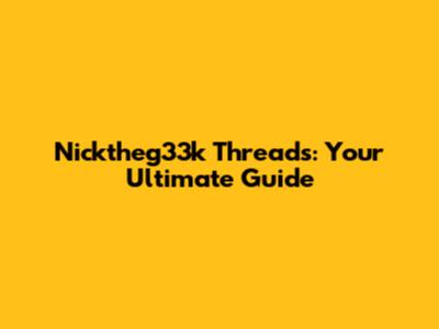 Nicktheg33k Threads: Your Ultimate Guide