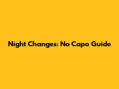 Night Changes: No Capo Guide