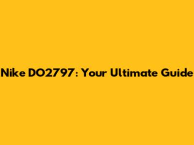 Nike DO2797: Your Ultimate Guide