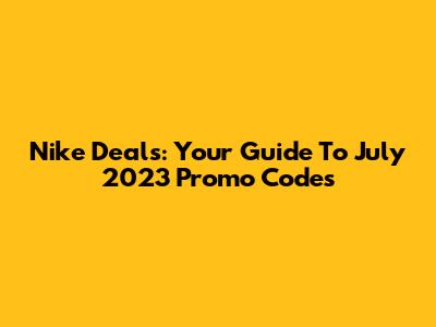 Nike Deals: Your Guide To July 2023 Promo Codes