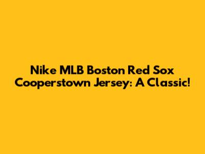 Nike MLB Boston Red Sox Cooperstown Jersey: A Classic!