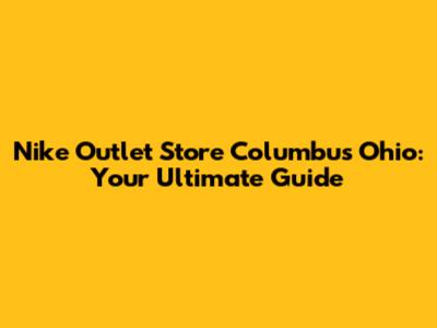 Nike Outlet Store Columbus Ohio: Your Ultimate Guide