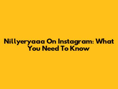 Nillyeryaaa On Instagram: What You Need To Know