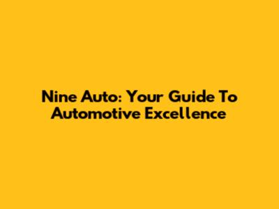 Nine Auto: Your Guide To Automotive Excellence