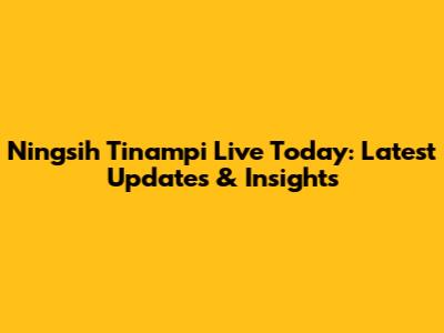 Ningsih Tinampi Live Today: Latest Updates & Insights