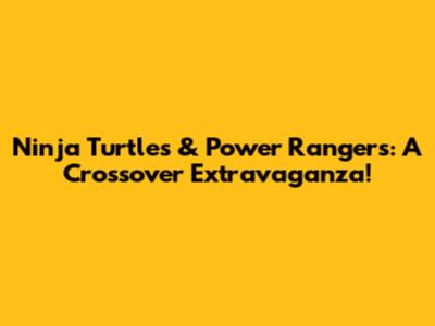 Ninja Turtles & Power Rangers: A Crossover Extravaganza!