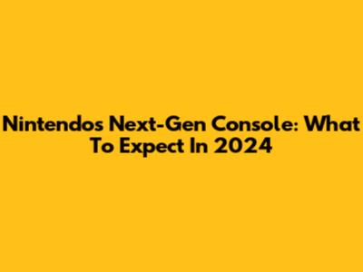 Nintendo's Next-Gen Console: What To Expect In 2024