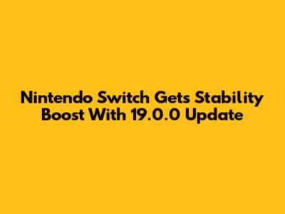 Nintendo Switch Gets Stability Boost With 19.0.0 Update