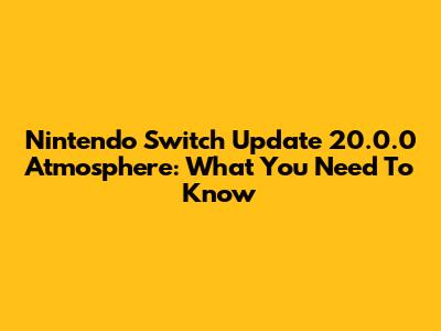 Nintendo Switch Update 20.0.0 Atmosphere: What You Need To Know
