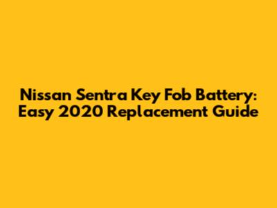 Nissan Sentra Key Fob Battery: Easy 2020 Replacement Guide