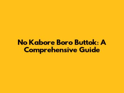 No Kabore Boro Buttok: A Comprehensive Guide