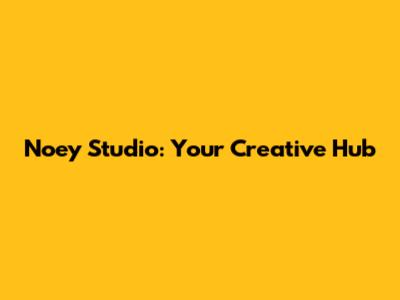Noey Studio: Your Creative Hub