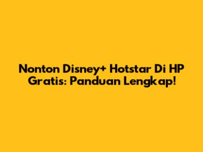 Nonton Disney+ Hotstar Di HP Gratis: Panduan Lengkap!