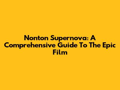 Nonton Supernova: A Comprehensive Guide To The Epic Film